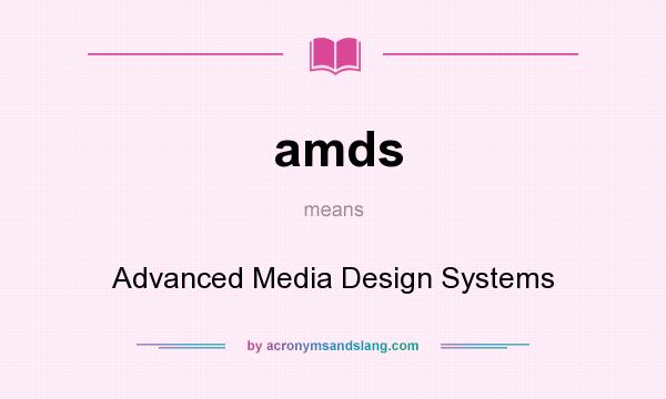 What does amds mean? It stands for Advanced Media Design Systems