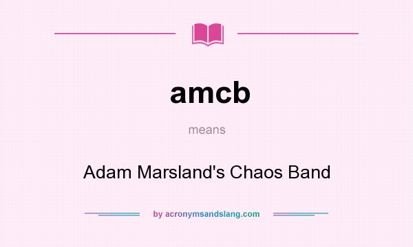 What does amcb mean? It stands for Adam Marsland`s Chaos Band