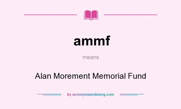 What does ammf mean? It stands for Alan Morement Memorial Fund