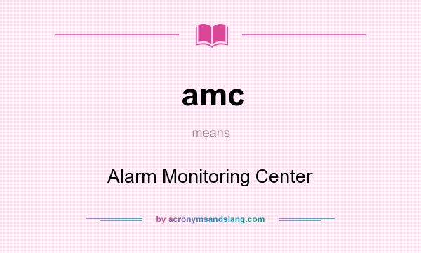 What does amc mean? It stands for Alarm Monitoring Center