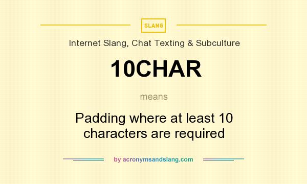 What does 10CHAR mean? It stands for Padding where at least 10 characters are required