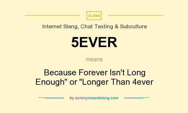 What does 5EVER mean? It stands for Because Forever Isn`t Long Enough