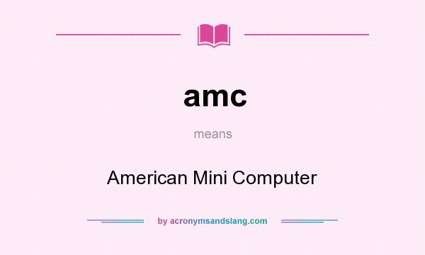 What does amc mean? It stands for American Mini Computer