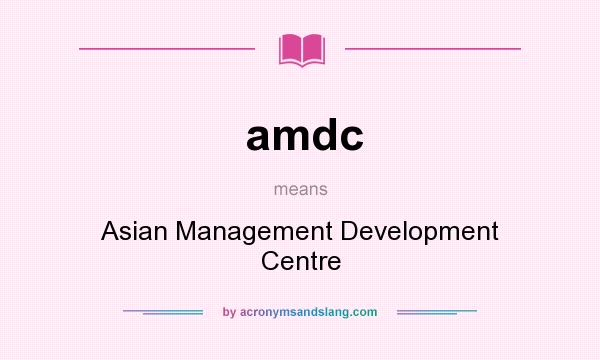 What does amdc mean? It stands for Asian Management Development Centre