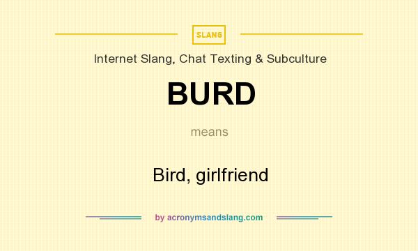 What does BURD mean? It stands for Bird, girlfriend