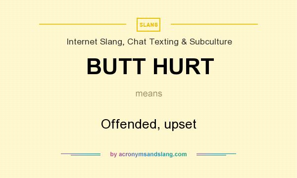 What does BUTT HURT mean? It stands for Offended, upset