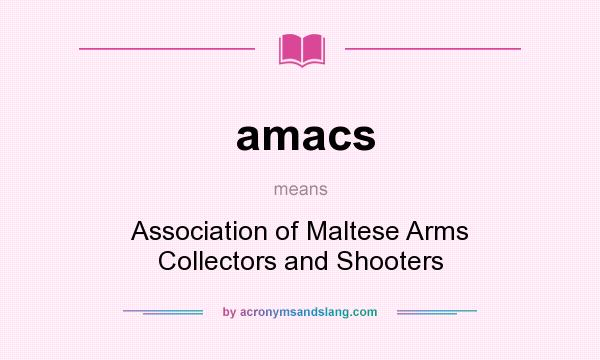 What does amacs mean? It stands for Association of Maltese Arms Collectors and Shooters
