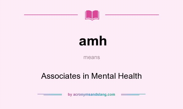 What does amh mean? It stands for Associates in Mental Health