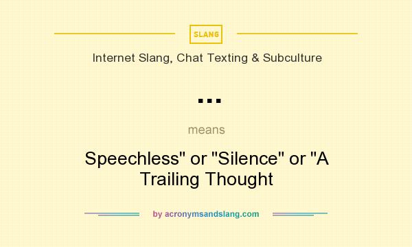 What does ... mean? It stands for Speechless or Silence or A Trailing Thought