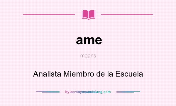 What does ame mean? It stands for Analista Miembro de la Escuela