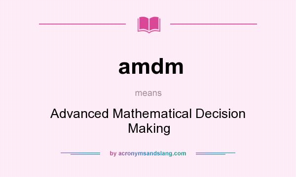 What does amdm mean? It stands for Advanced Mathematical Decision Making