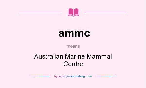 What does ammc mean? It stands for Australian Marine Mammal Centre