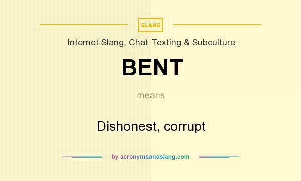 What does BENT mean? It stands for Dishonest, corrupt