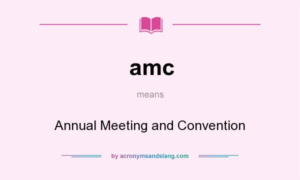 What does amc mean? It stands for Annual Meeting and Convention