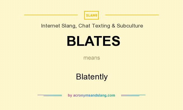 What does BLATES mean? It stands for Blatently