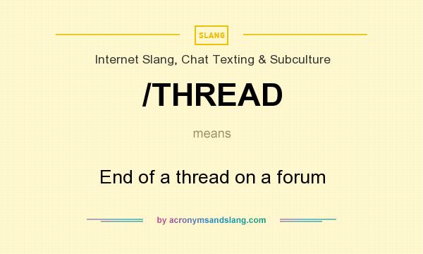 What does /THREAD mean? It stands for End of a thread on a forum