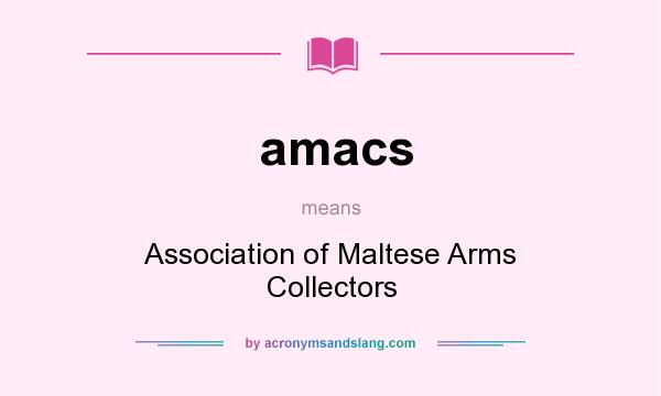 What does amacs mean? It stands for Association of Maltese Arms Collectors