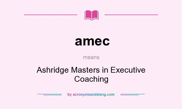 What does amec mean? It stands for Ashridge Masters in Executive Coaching