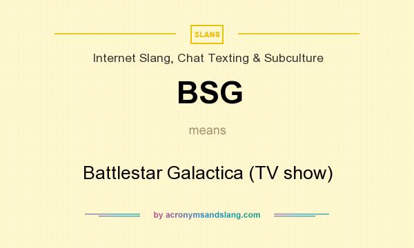 What does BSG mean? It stands for Battlestar Galactica (TV show)
