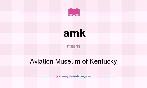 What does amk mean? It stands for Aviation Museum of Kentucky