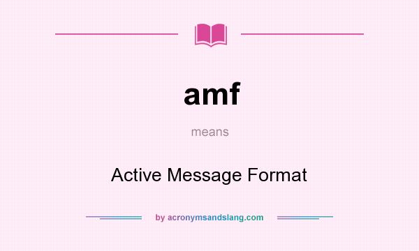 What does amf mean? It stands for Active Message Format
