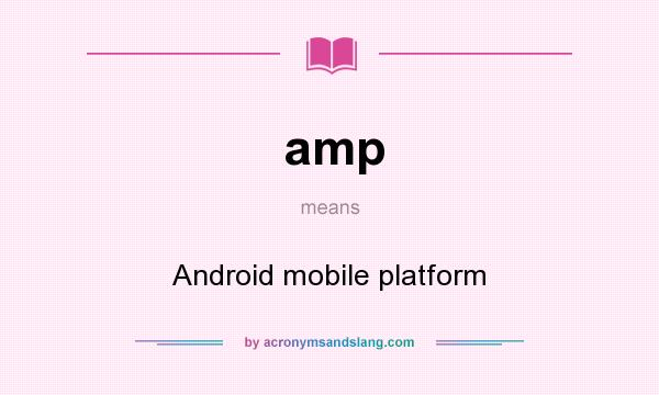 What does amp mean? It stands for Android mobile platform