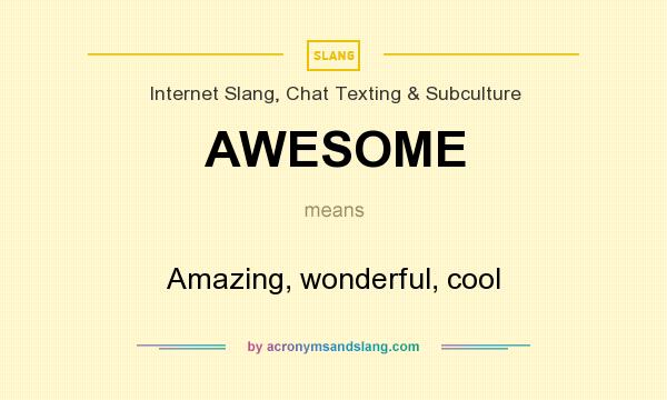What does AWESOME mean? It stands for Amazing, wonderful, cool
