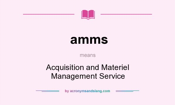 What does amms mean? It stands for Acquisition and Materiel Management Service