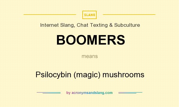 What does BOOMERS mean? It stands for Psilocybin (magic) mushrooms