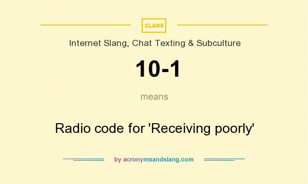 What does 10-1 mean? It stands for Radio code for `Receiving poorly`
