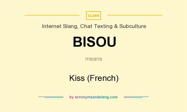 What does BISOU mean? It stands for Kiss (French)