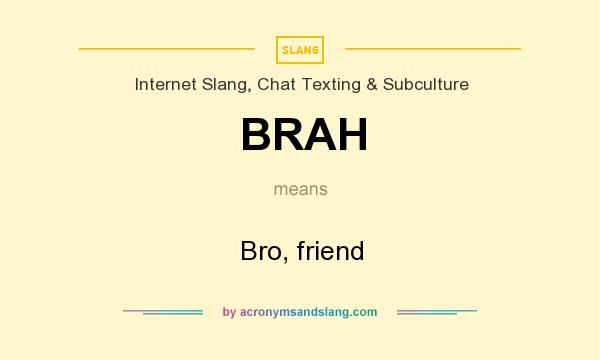 What does BRAH mean? It stands for Bro, friend