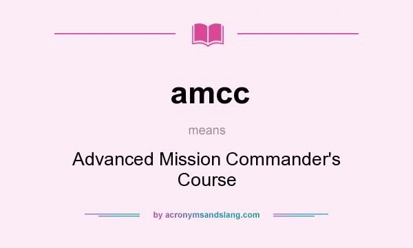 What does amcc mean? It stands for Advanced Mission Commander`s Course