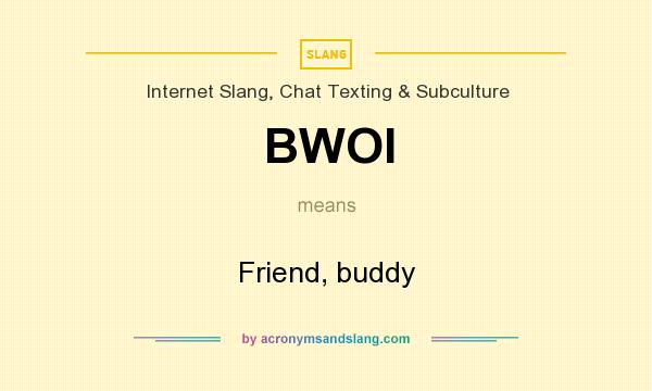 What does BWOI mean? It stands for Friend, buddy
