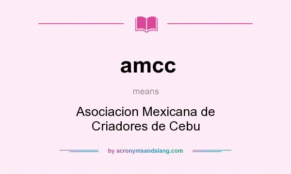 What does amcc mean? It stands for Asociacion Mexicana de Criadores de Cebu