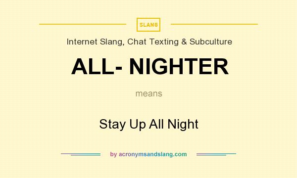 What does ALL- NIGHTER mean? It stands for Stay Up All Night