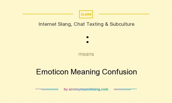 What does : mean? It stands for Emoticon Meaning Confusion