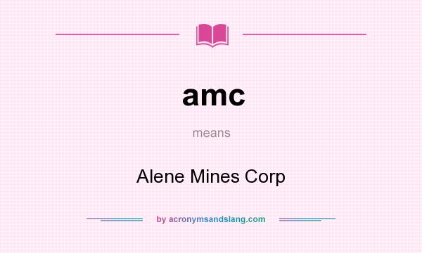 What does amc mean? It stands for Alene Mines Corp