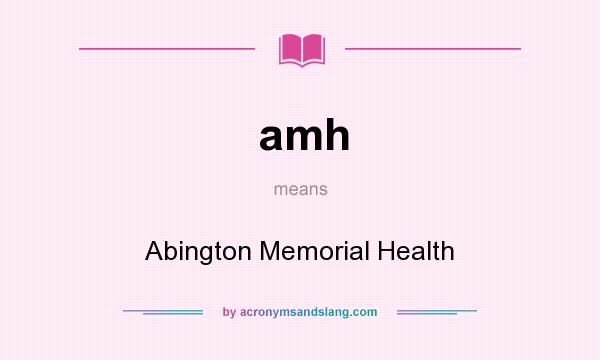 What does amh mean? It stands for Abington Memorial Health