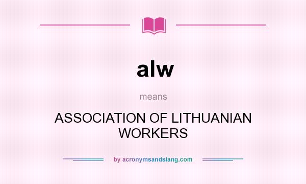 What does alw mean? It stands for ASSOCIATION OF LITHUANIAN WORKERS
