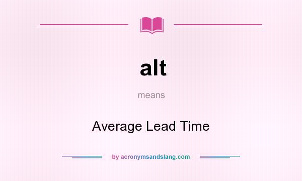 What does alt mean? It stands for Average Lead Time