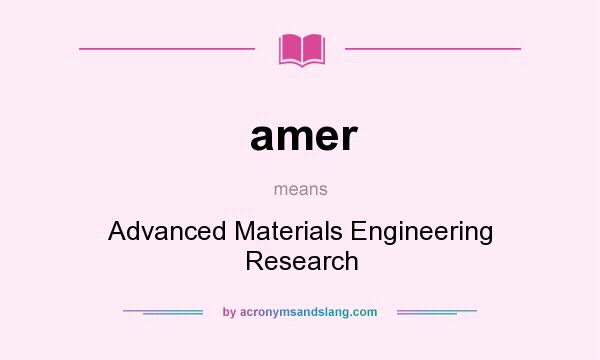 What does amer mean? It stands for Advanced Materials Engineering Research