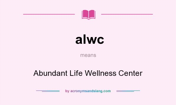 What does alwc mean? It stands for Abundant Life Wellness Center