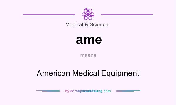 What does ame mean? It stands for American Medical Equipment
