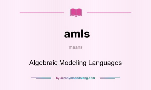 What does amls mean? It stands for Algebraic Modeling Languages