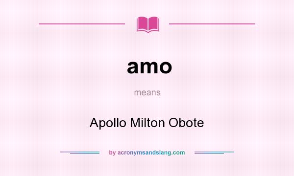 What does amo mean? It stands for Apollo Milton Obote