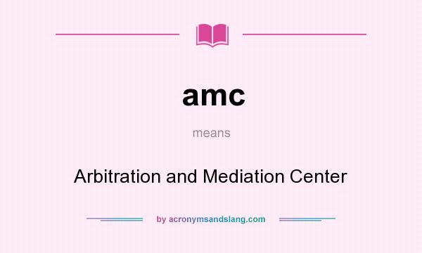 What does amc mean? It stands for Arbitration and Mediation Center