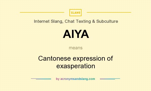 What does AIYA mean? It stands for Cantonese expression of exasperation