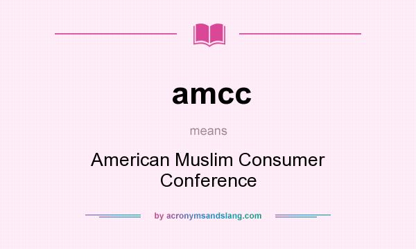 What does amcc mean? It stands for American Muslim Consumer Conference