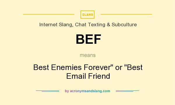 What does BEF mean? It stands for Best Enemies Forever